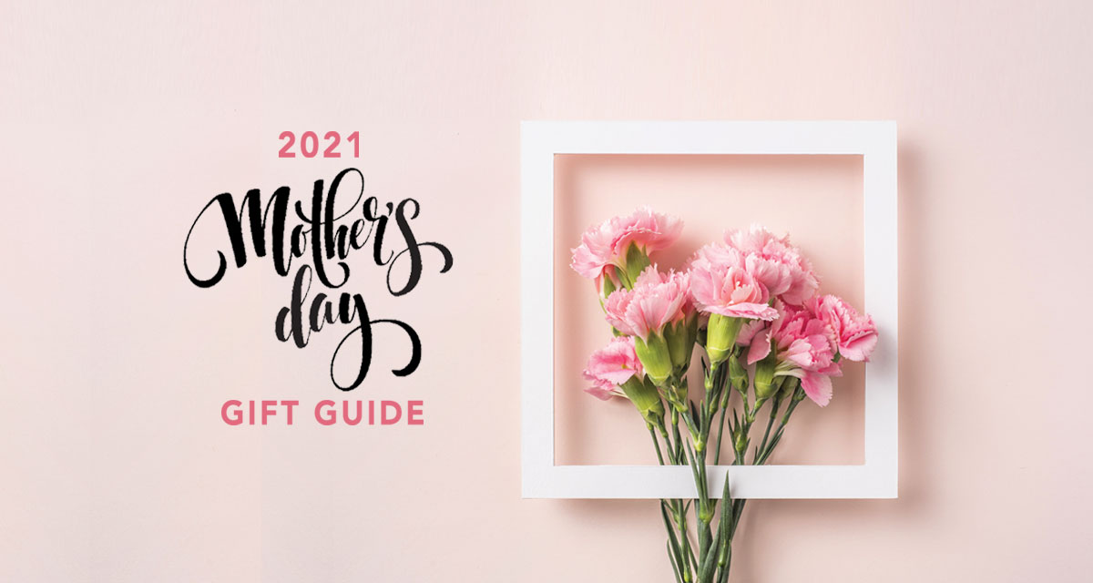 2021 Mother’s Day Gift Guide