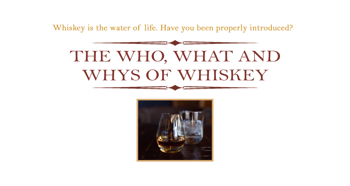 THE WHO, WHAT AND WHYS OF WHISKEY