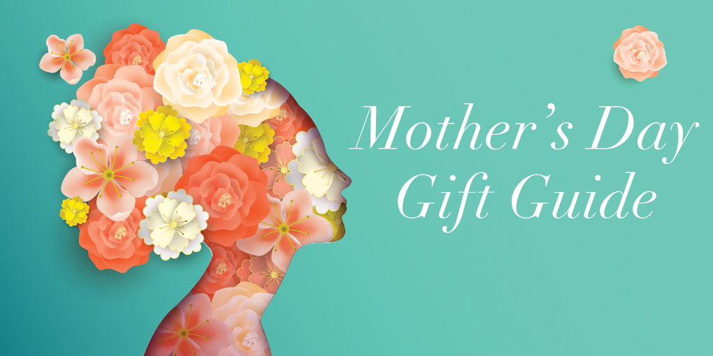 Mother’s Day Gift Guide